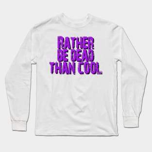 Rather be dead than cool Long Sleeve T-Shirt